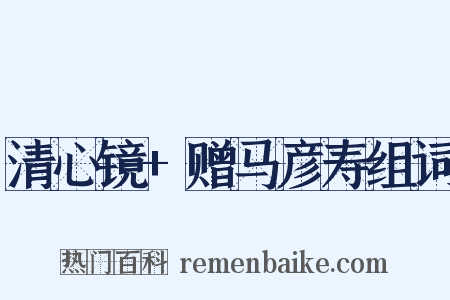 清心镜+赠马彦寿组词是什么意思的图片